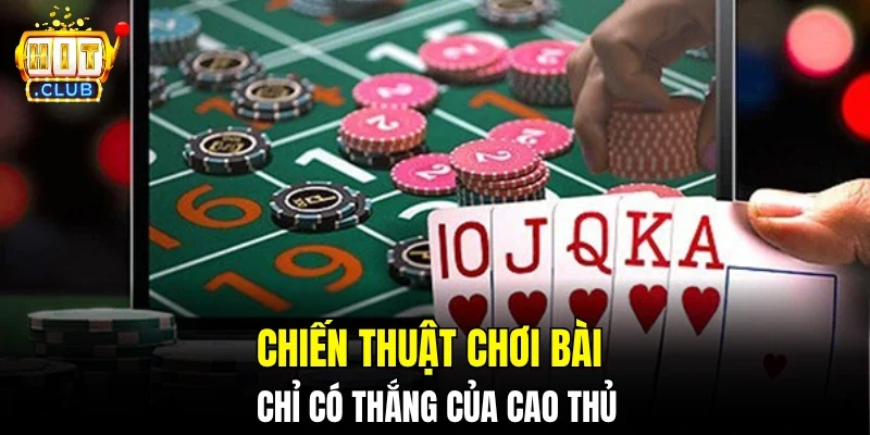 Chiến thuật chơi bài chỉ có thắng của cao thủ