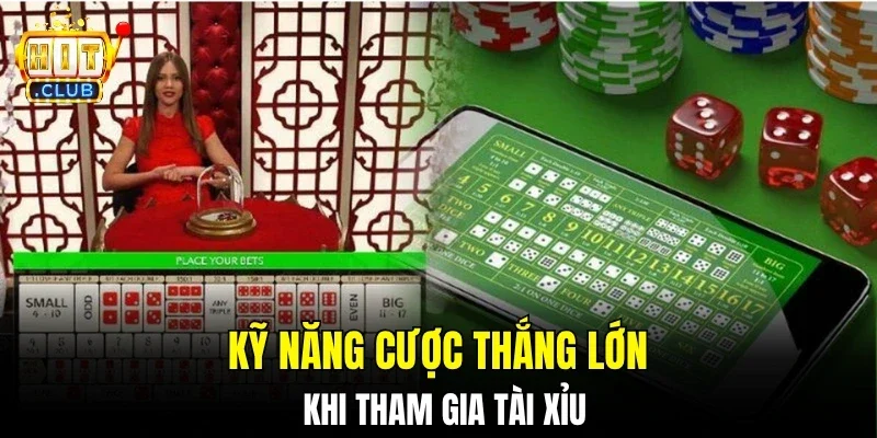 Kỹ năng cược thắng lớn khi tham gia tài xỉu